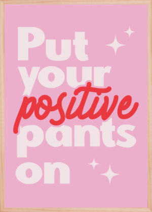 Put Your Positive Pants On