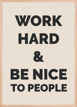 Work Hard And Be Nice To People